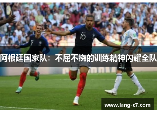 阿根廷国家队：不屈不挠的训练精神闪耀全队