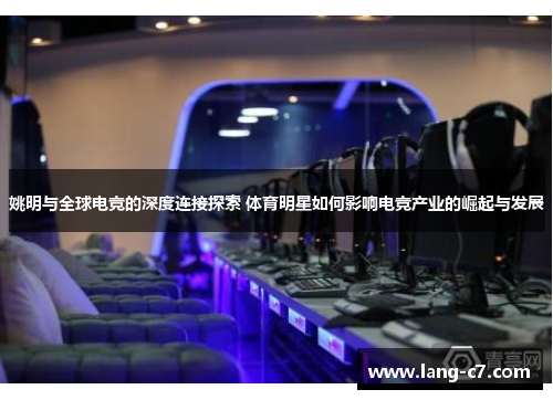 姚明与全球电竞的深度连接探索 体育明星如何影响电竞产业的崛起与发展