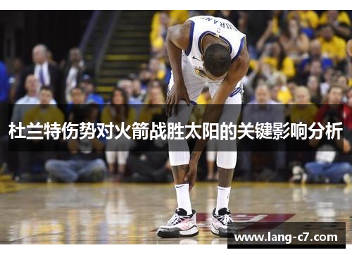 杜兰特伤势对火箭战胜太阳的关键影响分析