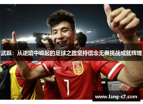 武磊：从逆境中崛起的足球之路坚持信念无畏挑战成就辉煌